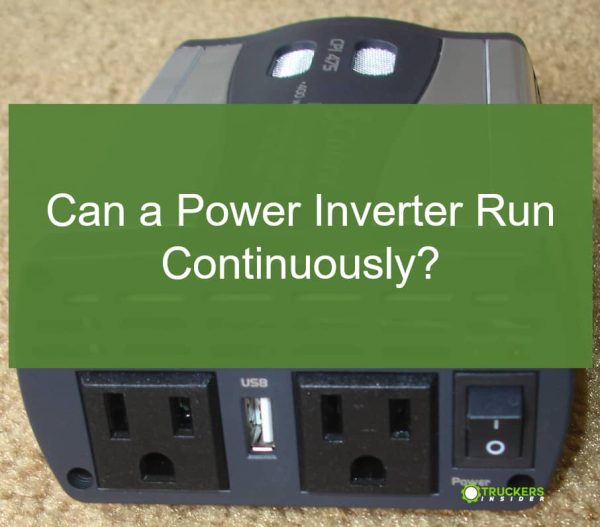 Can A Power Inverter Run Continuously? Truckers Insider